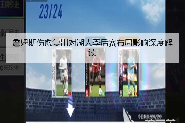 詹姆斯伤愈复出对湖人季后赛布局影响深度解读
